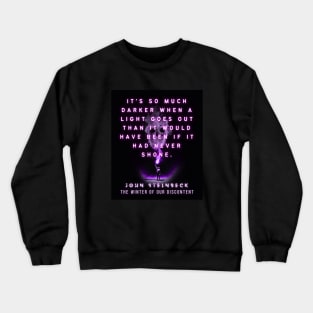 John Steinbeck quote: It's so much darker when a light goes out than it would have been if it had never shone. Crewneck Sweatshirt